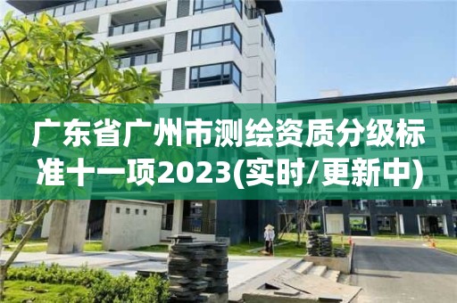 广东省广州市测绘资质分级标准十一项2023(实时/更新中)