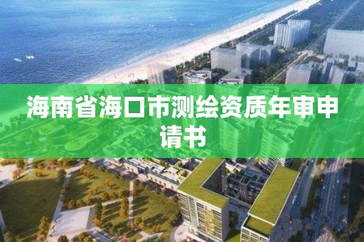 海南省海口市测绘资质年审申请书