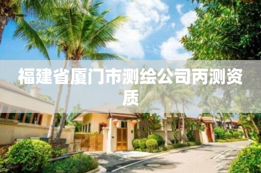 福建省厦门市测绘公司丙测资质