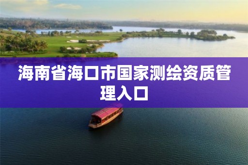 海南省海口市国家测绘资质管理入口