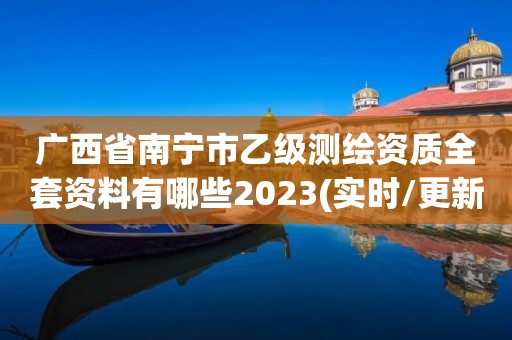 广西省南宁市乙级测绘资质全套资料有哪些2023(实时/更新中)