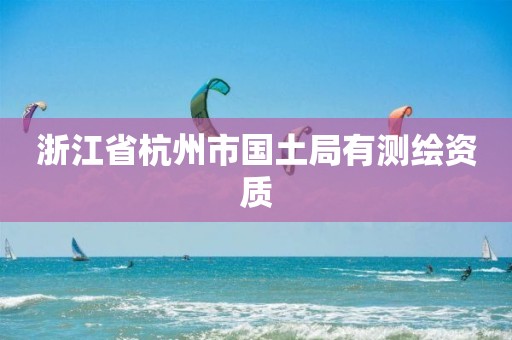 浙江省杭州市国土局有测绘资质