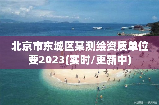 北京市东城区某测绘资质单位要2023(实时/更新中)