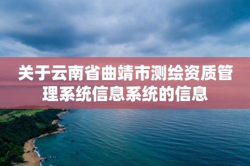 关于云南省曲靖市测绘资质管理系统信息系统的信息