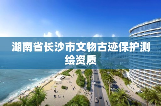 湖南省长沙市文物古迹保护测绘资质