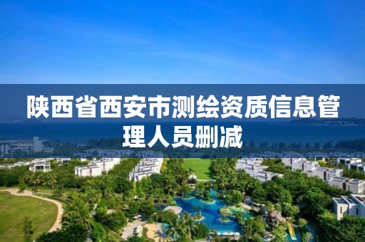 陕西省西安市测绘资质信息管理人员删减