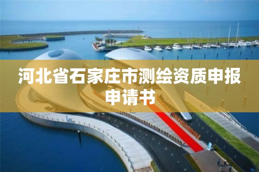 河北省石家庄市测绘资质申报申请书