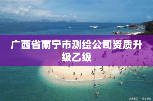 广西省南宁市测绘公司资质升级乙级