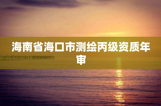 海南省海口市测绘丙级资质年审