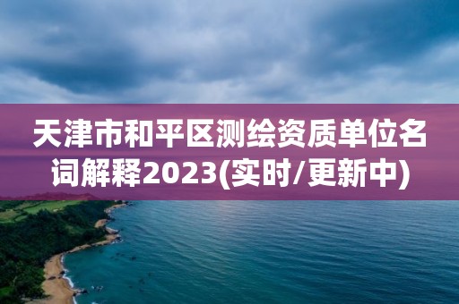 天津市和平区测绘资质单位名词解释2023(实时/更新中)