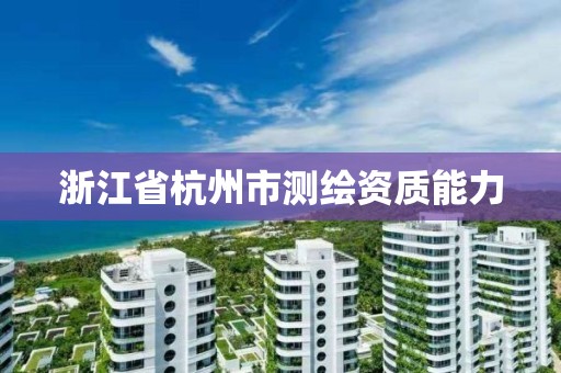 浙江省杭州市测绘资质能力