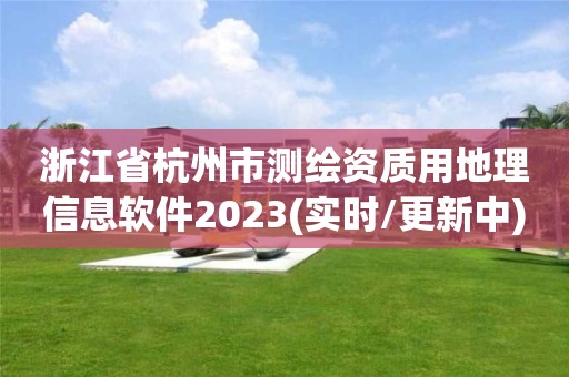 浙江省杭州市测绘资质用地理信息软件2023(实时/更新中)