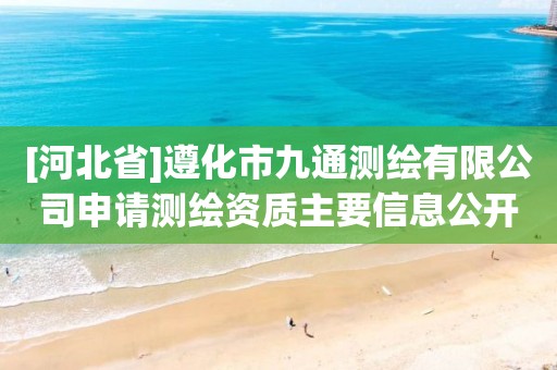 [河北省]遵化市九通测绘有限公司申请测绘资质主要信息公开表（试行）