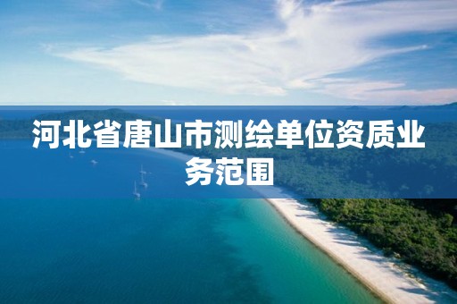 河北省唐山市测绘单位资质业务范围