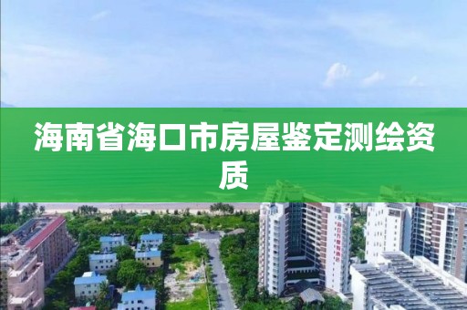 海南省海口市房屋鉴定测绘资质