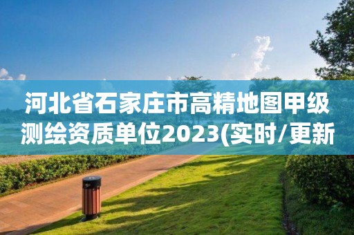 河北省石家庄市高精地图甲级测绘资质单位2023(实时/更新中)