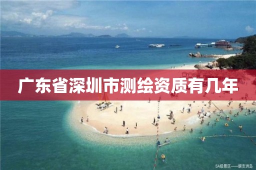 广东省深圳市测绘资质有几年