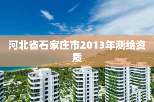 河北省石家庄市2013年测绘资质