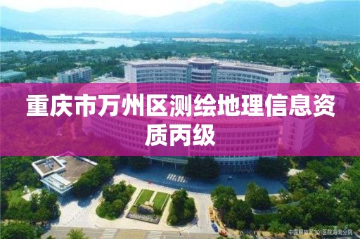 重庆市万州区测绘地理信息资质丙级