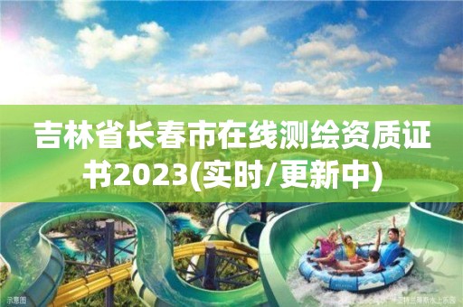 吉林省长春市在线测绘资质证书2023(实时/更新中)