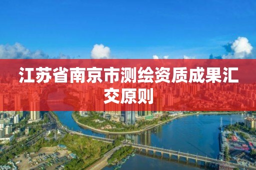 江苏省南京市测绘资质成果汇交原则