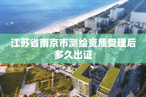 江苏省南京市测绘资质受理后多久出证