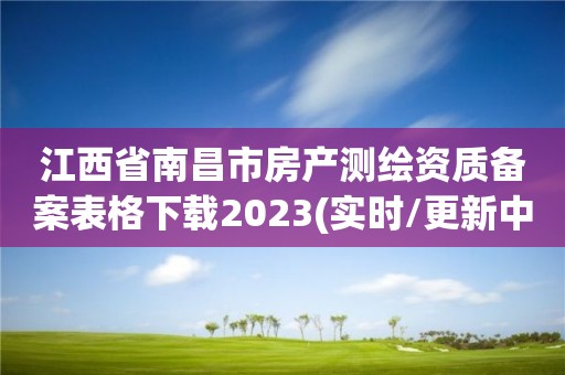 江西省南昌市房产测绘资质备案表格下载2023(实时/更新中)