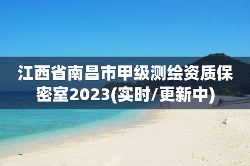 江西省南昌市甲级测绘资质保密室2023(实时/更新中)