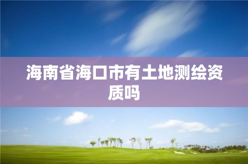 海南省海口市有土地测绘资质吗