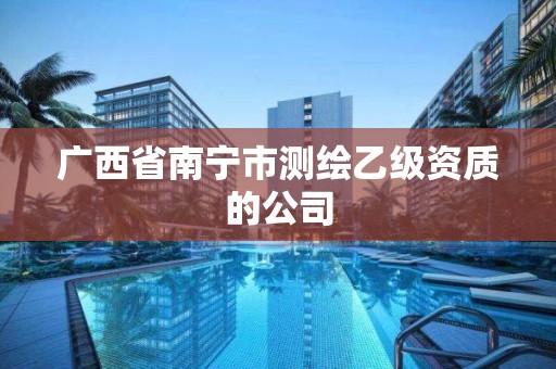 广西省南宁市测绘乙级资质的公司