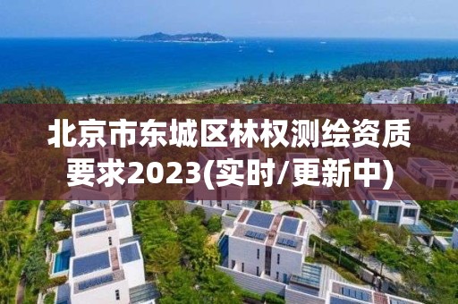 北京市东城区林权测绘资质要求2023(实时/更新中)