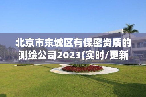 北京市东城区有保密资质的测绘公司2023(实时/更新中)