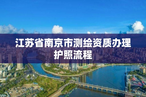 江苏省南京市测绘资质办理护照流程