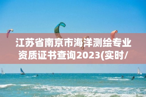 江苏省南京市海洋测绘专业资质证书查询2023(实时/更新中)