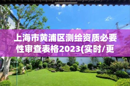 上海市黄浦区测绘资质必要性审查表格2023(实时/更新中)