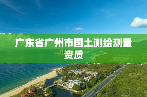 广东省广州市国土测绘测量资质