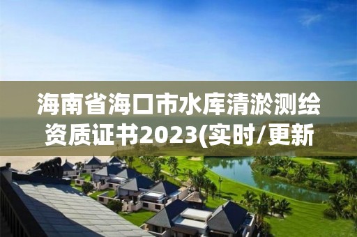 海南省海口市水库清淤测绘资质证书2023(实时/更新中)