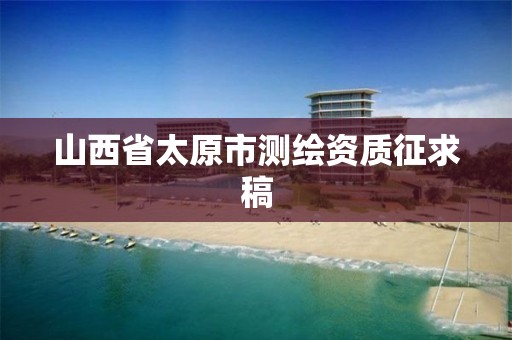 山西省太原市测绘资质征求稿