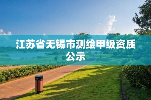 江苏省无锡市测绘甲级资质公示