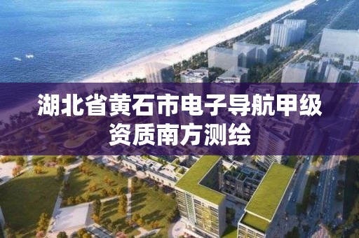 湖北省黄石市电子导航甲级资质南方测绘