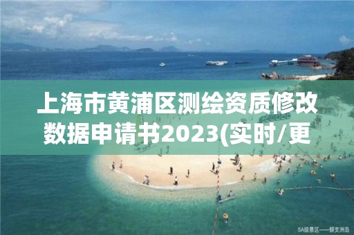 上海市黄浦区测绘资质修改数据申请书2023(实时/更新中)