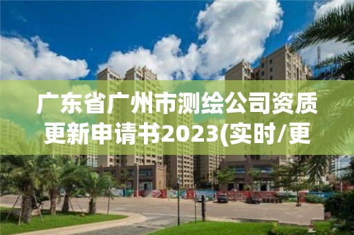 广东省广州市测绘公司资质更新申请书2023(实时/更新中)