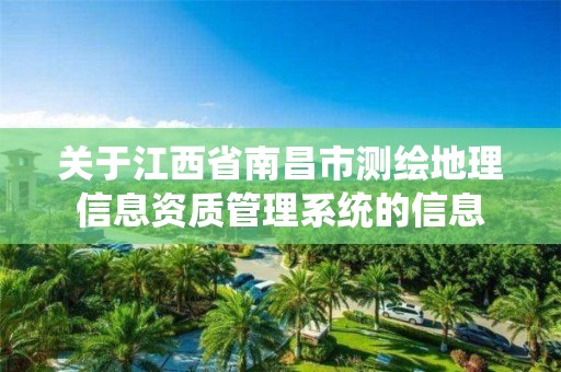 关于江西省南昌市测绘地理信息资质管理系统的信息