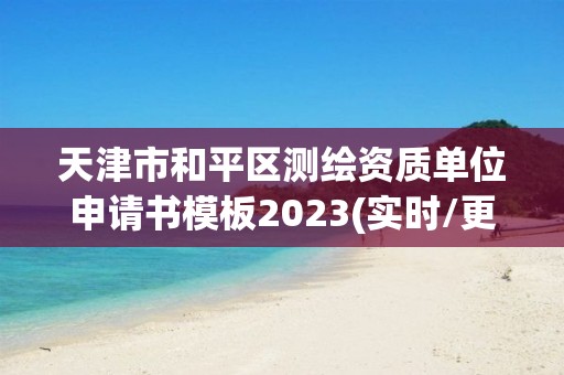 天津市和平区测绘资质单位申请书模板2023(实时/更新中)