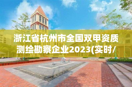 浙江省杭州市全国双甲资质测绘勘察企业2023(实时/更新中)