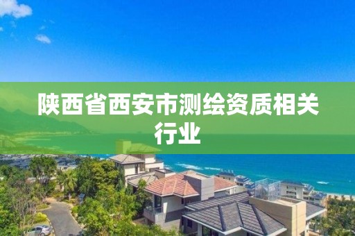 陕西省西安市测绘资质相关行业