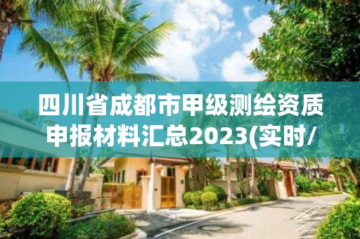 四川省成都市甲级测绘资质申报材料汇总2023(实时/更新中)