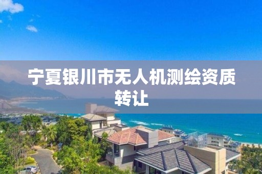 宁夏银川市无人机测绘资质转让