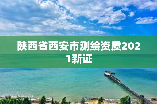 陕西省西安市测绘资质2021新证