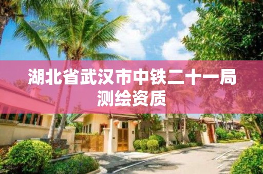 湖北省武汉市中铁二十一局测绘资质